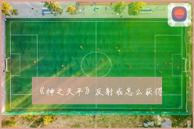 《神之天平》反射戒怎么获得