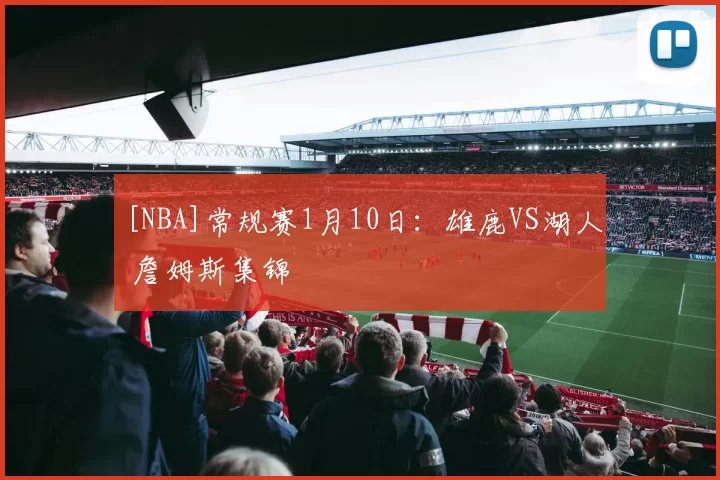 [NBA]常规赛1月10日：雄鹿VS湖人 詹姆斯集锦