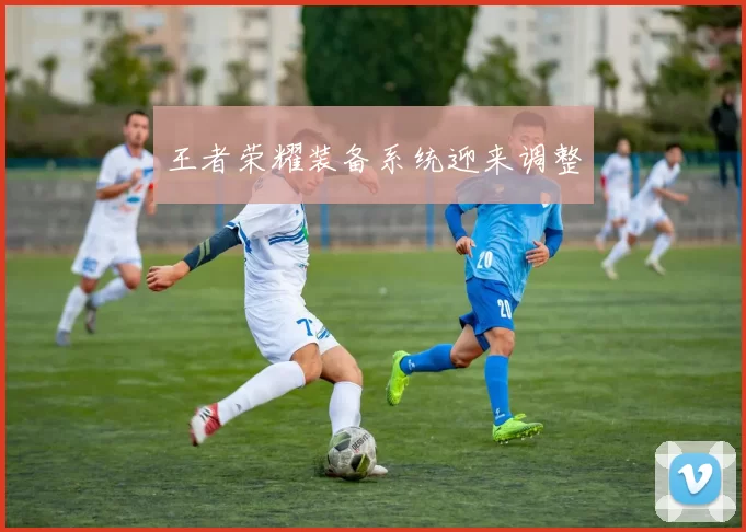 王者荣耀装备系统迎来调整