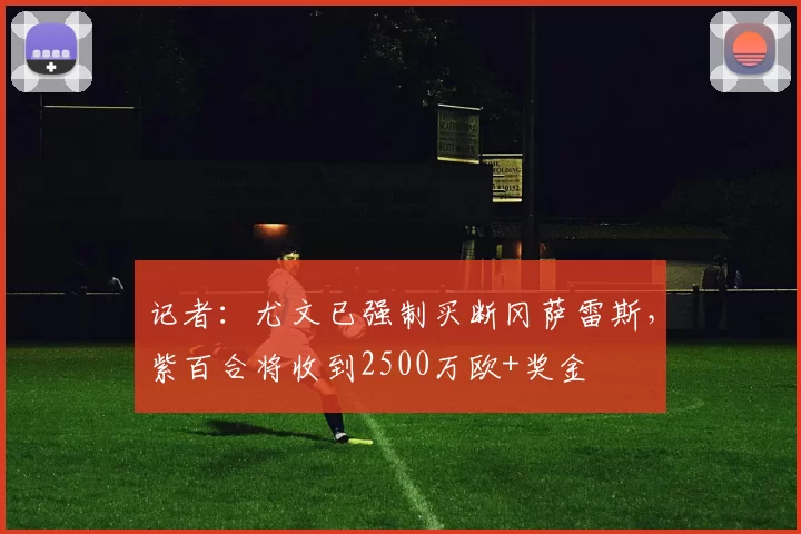 记者：尤文已强制买断冈萨雷斯，紫百合将收到2500万欧+奖金