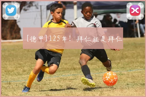 [德甲]125年！拜仁就是拜仁