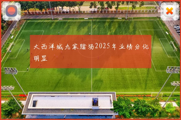 大西洋城九家赌场2025年业绩分化明显