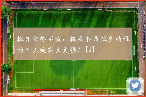 抛开荣誉不谈，梅西和马拉多纳谁的个人纯实力更强？[2]