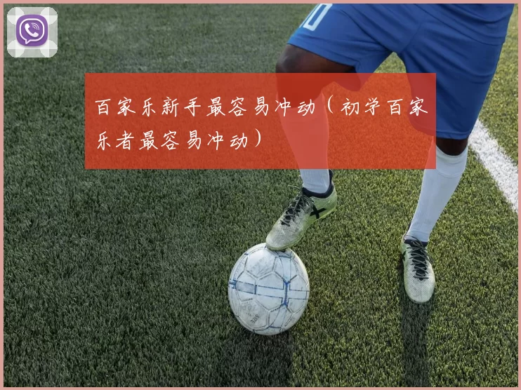 百家乐新手最容易冲动（初学百家乐者最容易冲动）