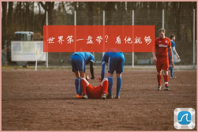 世界第一盘带？看他就够