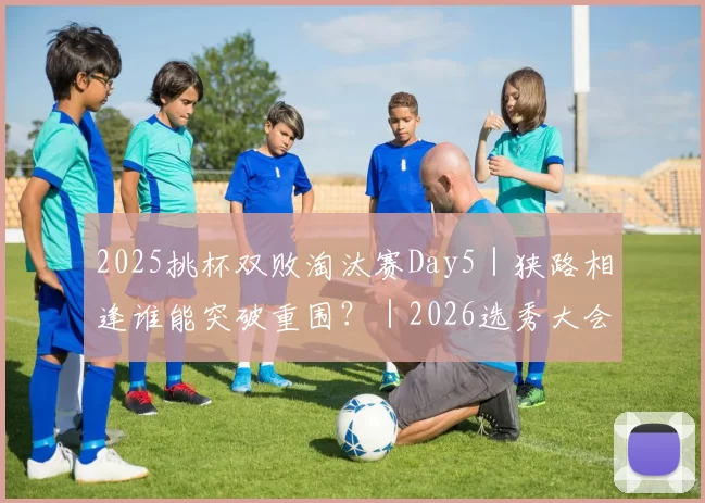 2025挑杯双败淘汰赛Day5｜狭路相逢谁能突破重围？｜2026选秀大会暨2026KPL春季赛抽签仪式