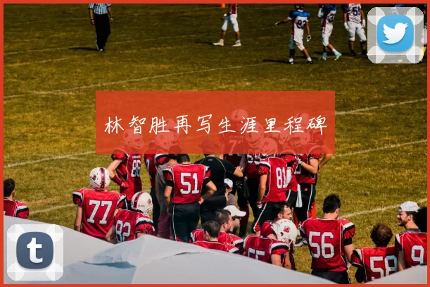 林智胜再写生涯里程碑